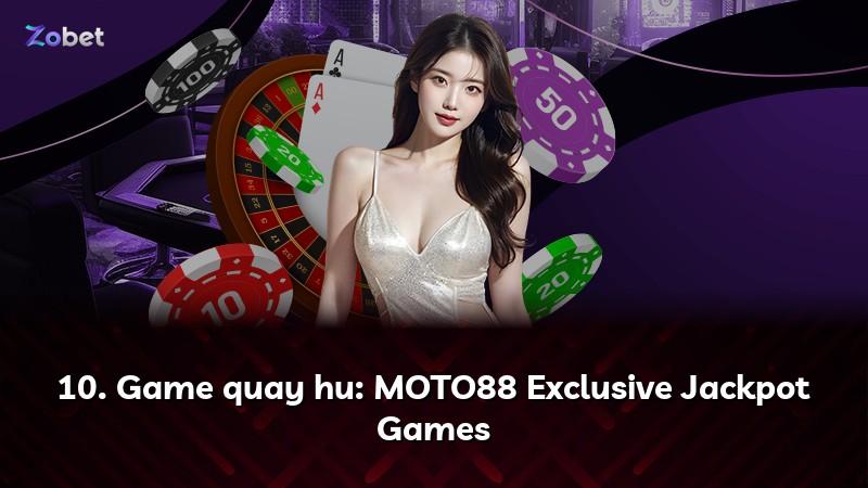 10. Game quay hu: MOTO88 Exclusive Jackpot Games