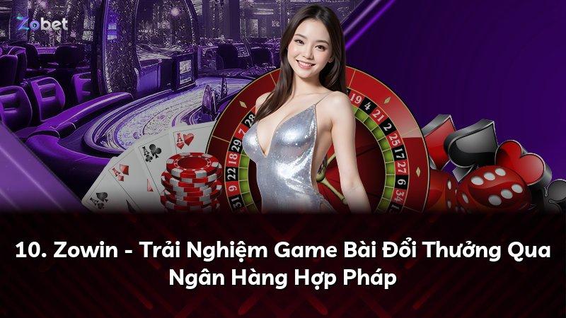 10. Zowin - Trải Nghiệm Game Bài Đổi Thưởng Qua Ngân Hàng Hợp Pháp