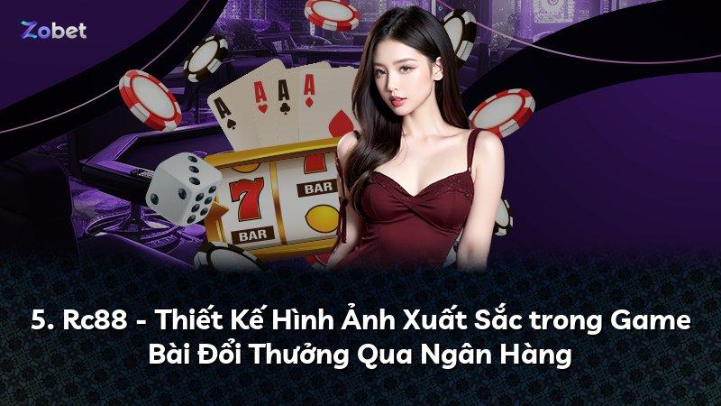 5. Rc88 - Thiết Kế Hình Ảnh Xuất Sắc trong Game Bài Đổi Thưởng Qua Ngân Hàng