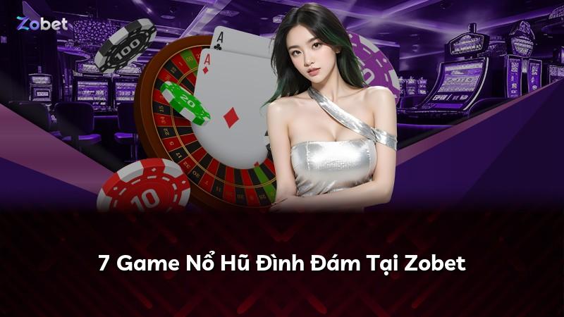 7 Game Nổ Hũ Đình Đám Tại Zobet