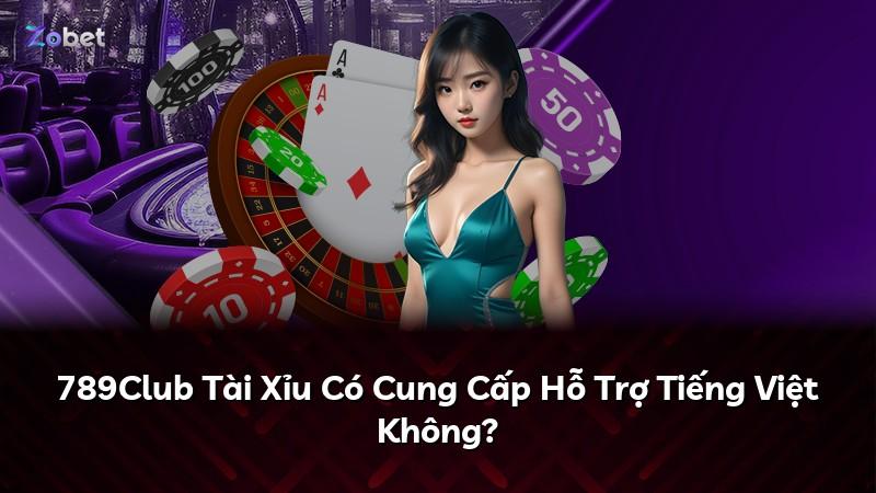 789Club Tài Xỉu Có Cung Cấp Hỗ Trợ Tiếng Việt Không?
