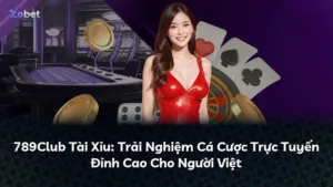789Club Tài Xỉu: Trải Nghiệm Cá Cược Trực Tuyến Đỉnh Cao Cho Người Việt