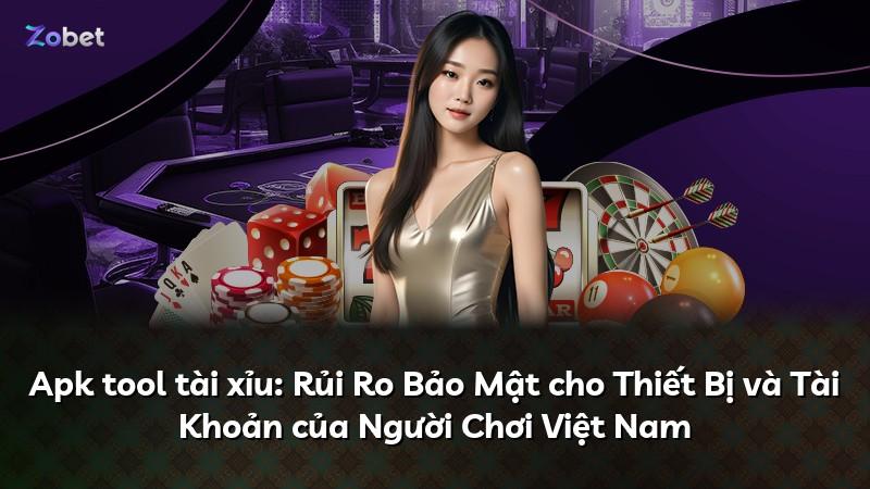 Apk tool tài xỉu: Rủi Ro Bảo Mật cho Thiết Bị và Tài Khoản của Người Chơi Việt Nam