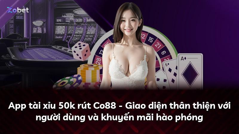 App tài xỉu 50k rút Co88 - Giao diện thân thiện với người dùng và khuyến mãi hào phóng
