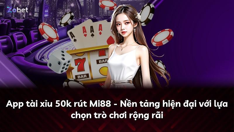 App tài xỉu 50k rút Mi88 - Nền tảng hiện đại với lựa chọn trò chơi rộng rãi