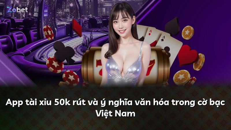 App tài xỉu 50k rút và ý nghĩa văn hóa trong cờ bạc Việt Nam