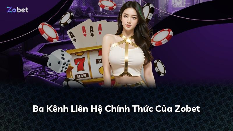 Ba Kênh Liên Hệ Chính Thức Của Zobet