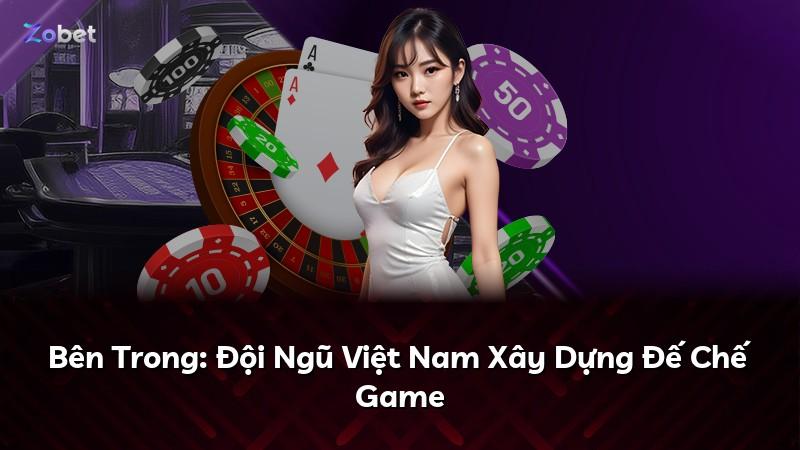 Bên Trong: Đội Ngũ Việt Nam Xây Dựng Đế Chế Game