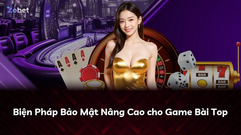 Biện Pháp Bảo Mật Nâng Cao cho Game Bài Top