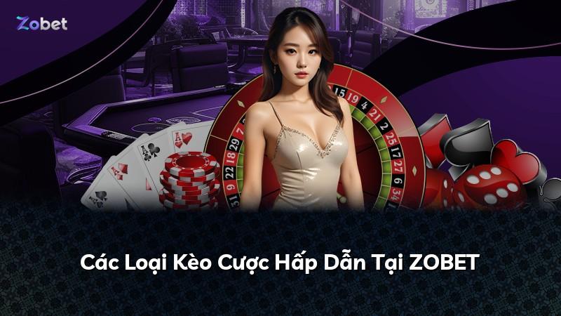 Các Loại Kèo Cược Hấp Dẫn Tại ZOBET