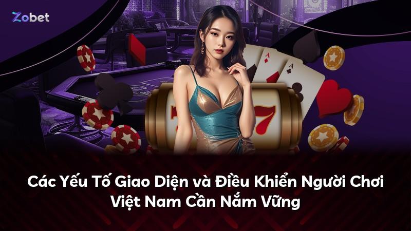 Các Yếu Tố Giao Diện và Điều Khiển Người Chơi Việt Nam Cần Nắm Vững