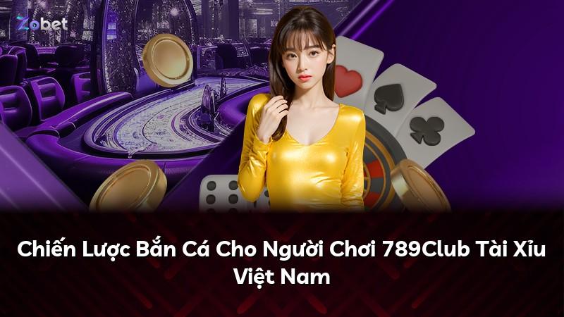 Chiến Lược Bắn Cá Cho Người Chơi 789Club Tài Xỉu Việt Nam