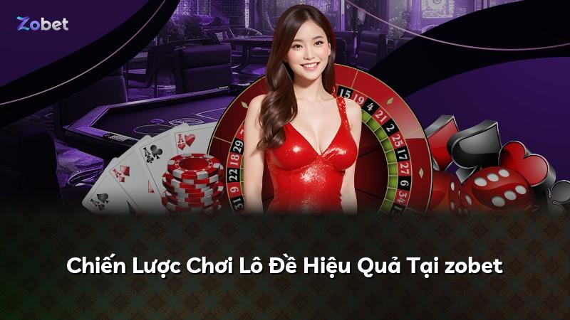 Chiến Lược Chơi Lô Đề Hiệu Quả Tại zobet