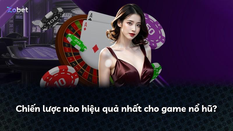 Chiến lược nào hiệu quả nhất cho game nổ hũ?