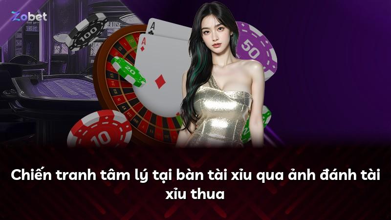 Chiến tranh tâm lý tại bàn tài xỉu qua ảnh đánh tài xỉu thua