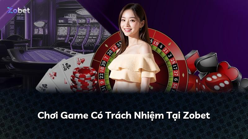 Chơi Game Có Trách Nhiệm Tại Zobet