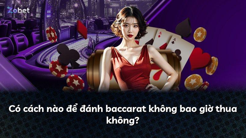 Có cách nào để đánh baccarat không bao giờ thua không?