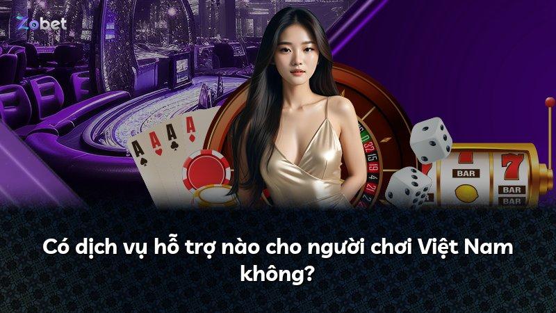 Có dịch vụ hỗ trợ nào cho người chơi Việt Nam không?