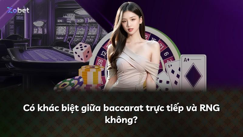 Có khác biệt giữa baccarat trực tiếp và RNG không?