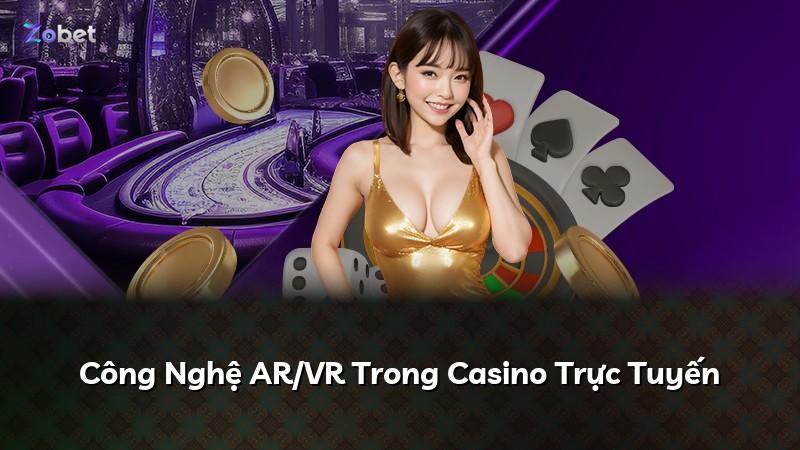 Công Nghệ AR/VR Trong Casino Trực Tuyến