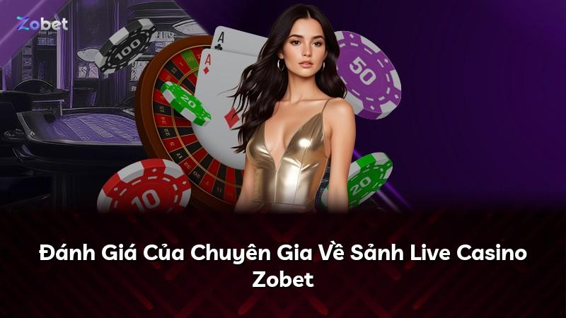 Đánh Giá Của Chuyên Gia Về Sảnh Live Casino Zobet