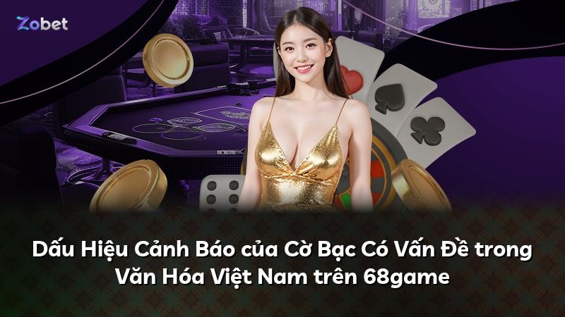 Dấu Hiệu Cảnh Báo của Cờ Bạc Có Vấn Đề trong Văn Hóa Việt Nam trên 68game
