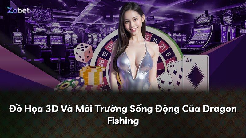 Đồ Họa 3D Và Môi Trường Sống Động Của Dragon Fishing