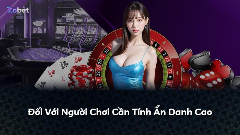 Đối Với Người Chơi Cần Tính Ẩn Danh Cao