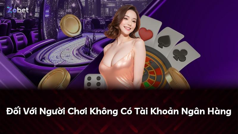 Đối Với Người Chơi Không Có Tài Khoản Ngân Hàng