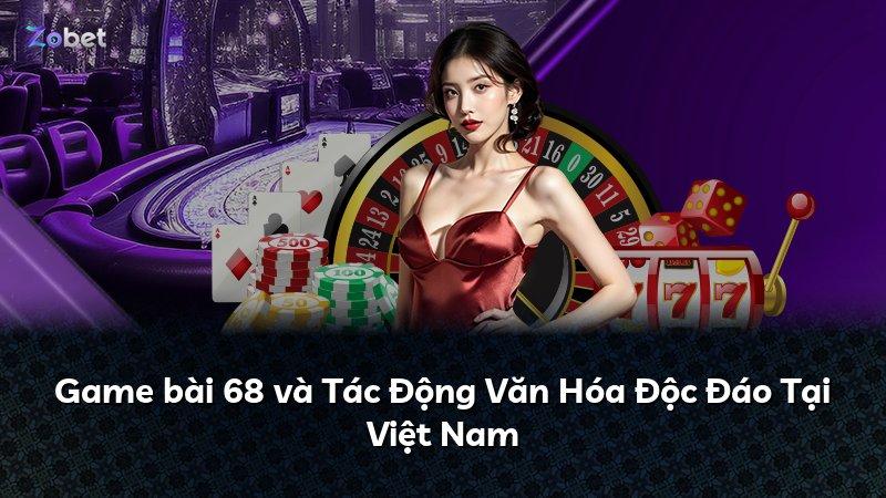 Game bài 68 và Tác Động Văn Hóa Độc Đáo Tại Việt Nam