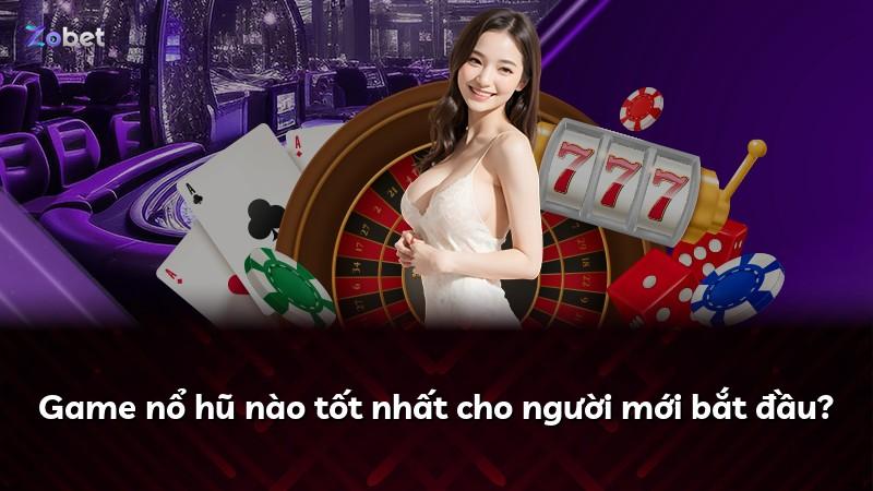 Game nổ hũ nào tốt nhất cho người mới bắt đầu?
