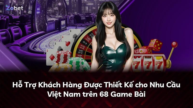 Hỗ Trợ Khách Hàng Được Thiết Kế cho Nhu Cầu Việt Nam trên 68 Game Bài