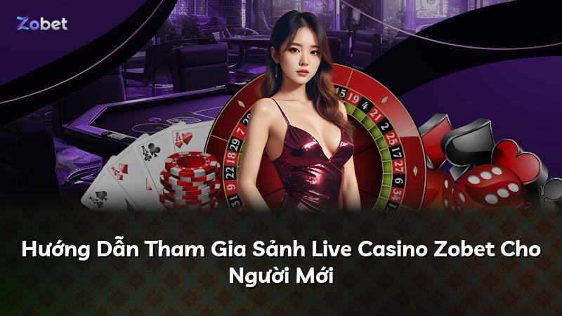 Hướng Dẫn Tham Gia Sảnh Live Casino Zobet Cho Người Mới