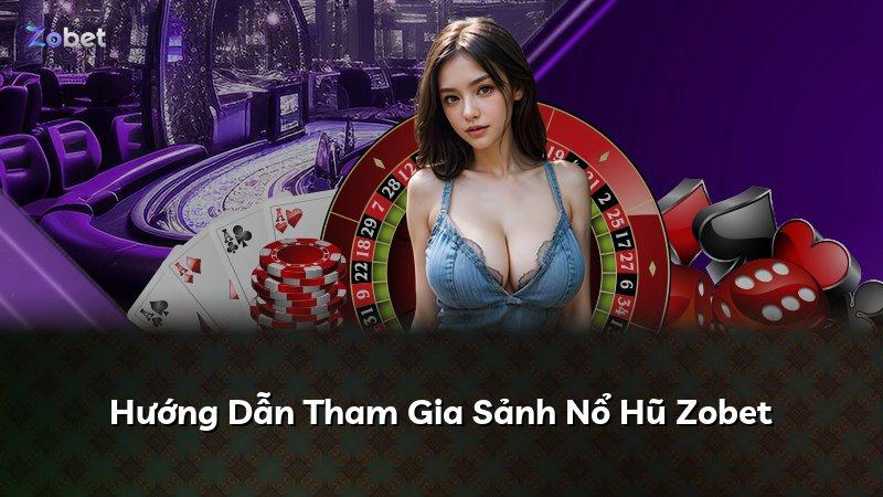 Hướng Dẫn Tham Gia Sảnh Nổ Hũ Zobet