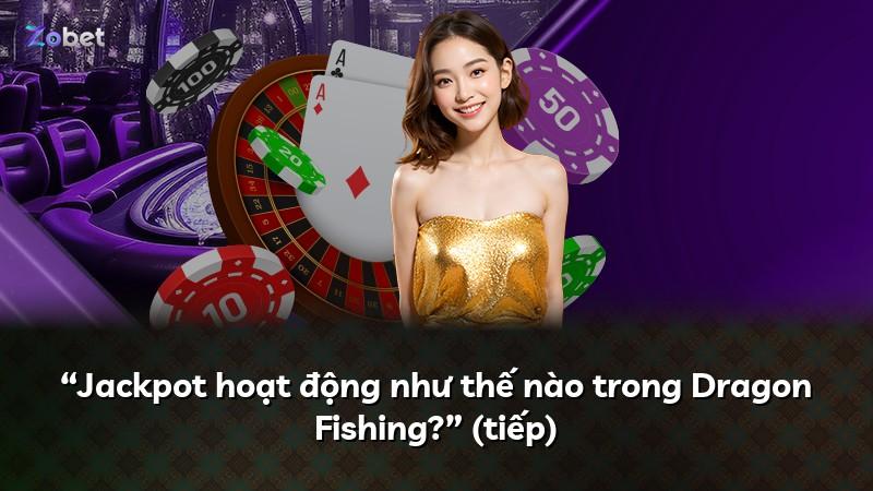 “Jackpot hoạt động như thế nào trong Dragon Fishing?” (tiếp)