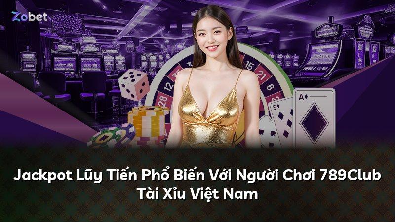 Jackpot Lũy Tiến Phổ Biến Với Người Chơi 789Club Tài Xỉu Việt Nam