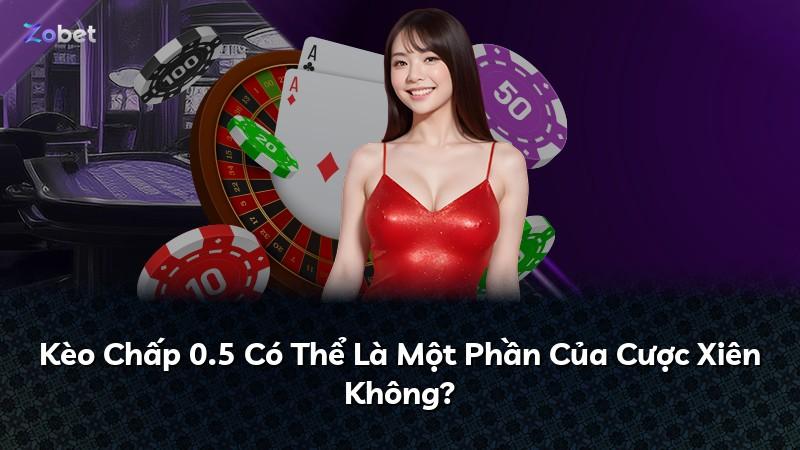 Kèo Chấp 0.5 Có Thể Là Một Phần Của Cược Xiên Không?