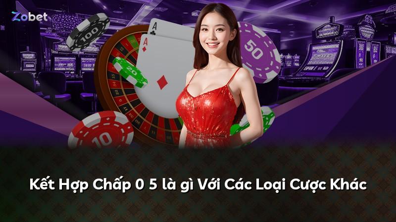 Kết Hợp Chấp 0 5 là gì Với Các Loại Cược Khác