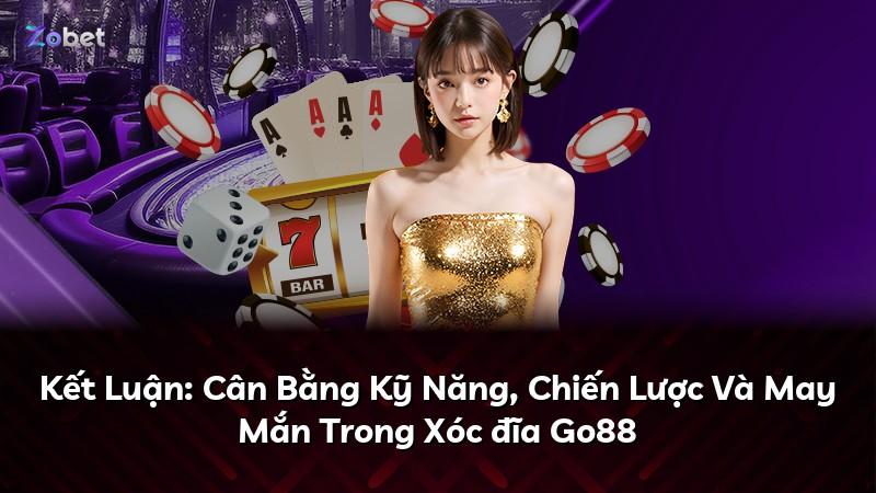 Kết Luận: Cân Bằng Kỹ Năng, Chiến Lược Và May Mắn Trong Xóc đĩa Go88
