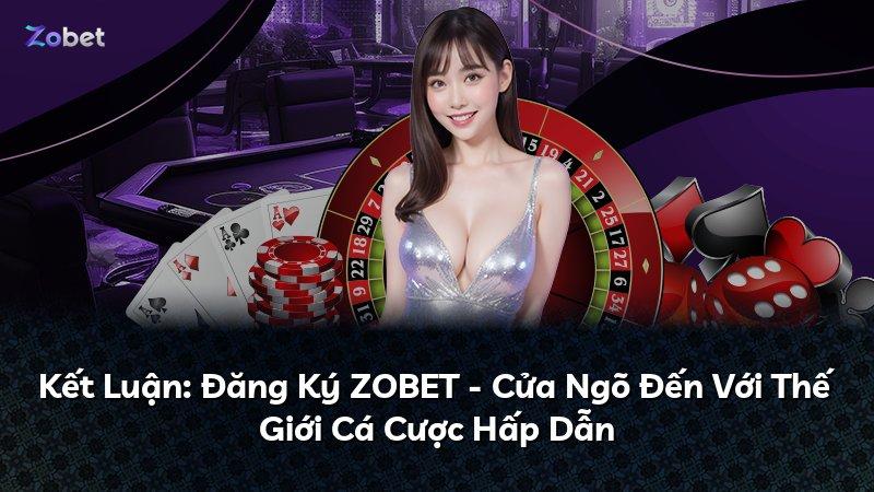 Kết Luận: Đăng Ký ZOBET - Cửa Ngõ Đến Với Thế Giới Cá Cược Hấp Dẫn