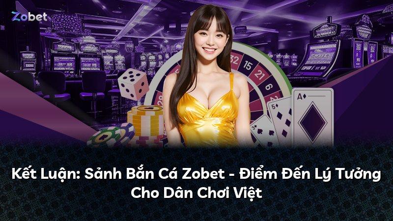 Kết Luận: Sảnh Bắn Cá Zobet - Điểm Đến Lý Tưởng Cho Dân Chơi Việt
