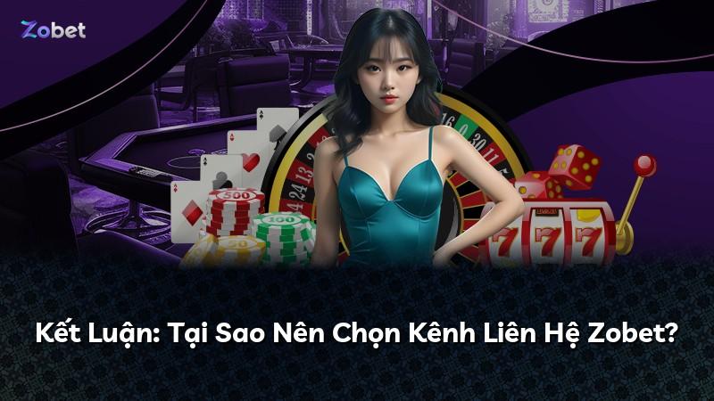Kết Luận: Tại Sao Nên Chọn Kênh Liên Hệ Zobet?