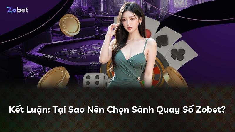 Kết Luận: Tại Sao Nên Chọn Sảnh Quay Số Zobet?