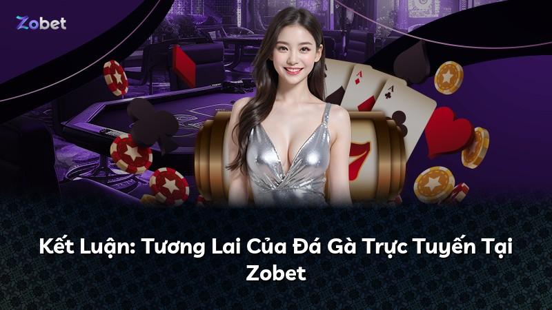Kết Luận: Tương Lai Của Đá Gà Trực Tuyến Tại Zobet