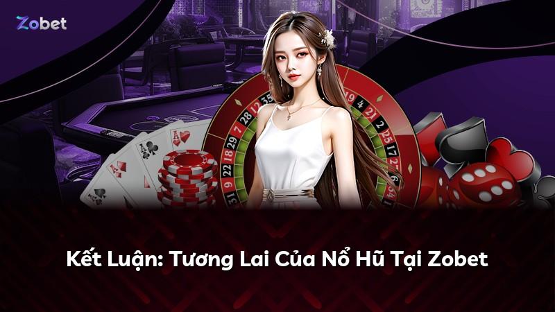 Kết Luận: Tương Lai Của Nổ Hũ Tại Zobet