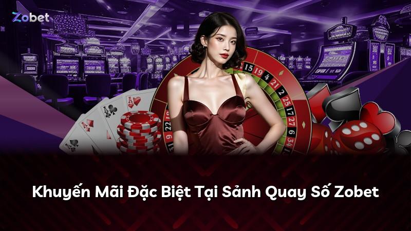 Khuyến Mãi Đặc Biệt Tại Sảnh Quay Số Zobet