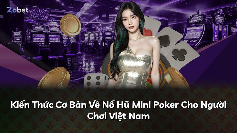 Kiến Thức Cơ Bản Về Nổ Hũ Mini Poker Cho Người Chơi Việt Nam
