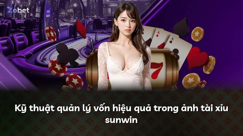 Kỹ thuật quản lý vốn hiệu quả trong ảnh tài xỉu sunwin