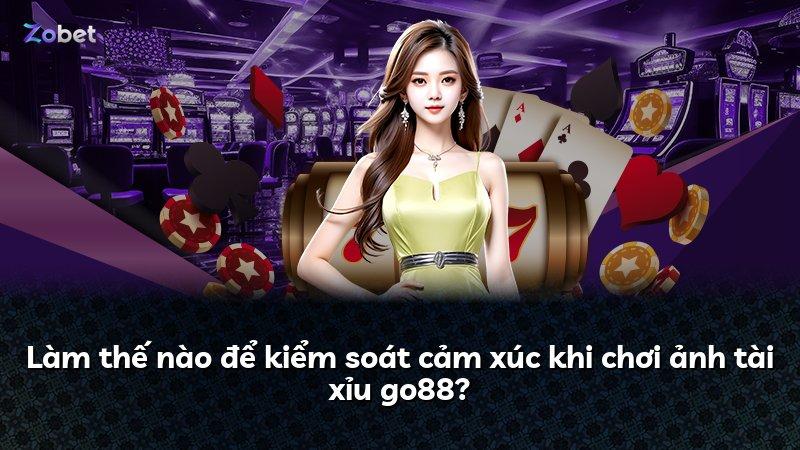 Làm thế nào để kiểm soát cảm xúc khi chơi ảnh tài xỉu go88?