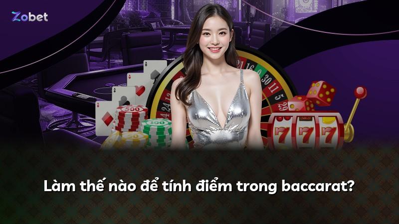 Làm thế nào để tính điểm trong baccarat?